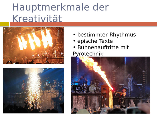 Hauptmerkmale der Kreativität  bestimmter Rhythmus  epische Texte  Bühnenauftritte mit Pyrotechnik 
