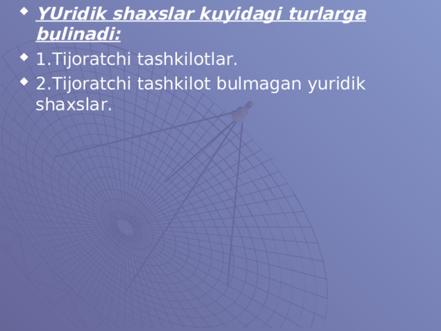 YUridik shaxslar kuyidagi turlarga bulinadi: 1.Tijoratchi tashkilotlar. 2.Tijoratchi tashkilot bulmagan yuridik shaxslar. 