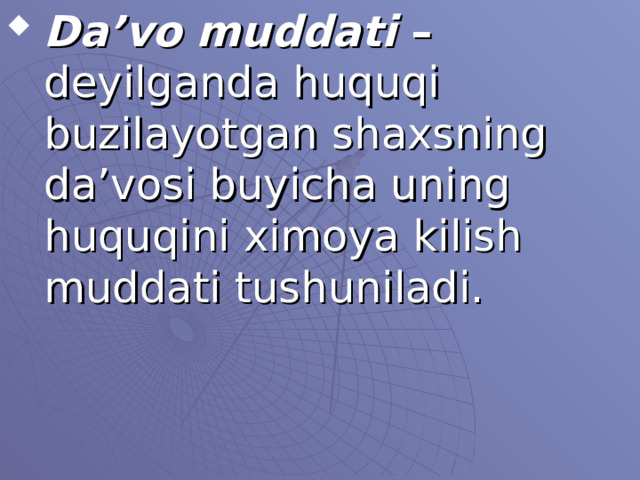Da’vo muddati – deyilganda huquqi buzilayotgan shaxsning da’vosi buyicha uning huquqini ximoya kilish muddati tushuniladi. 