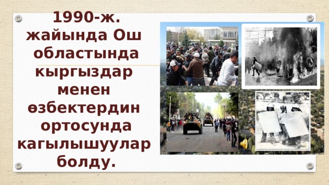 1990-ж. жайында Ош областында кыргыздар менен өзбектердин ортосунда кагылышуулар болду. 