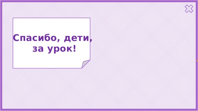 Спасибо, дети, за урок! 