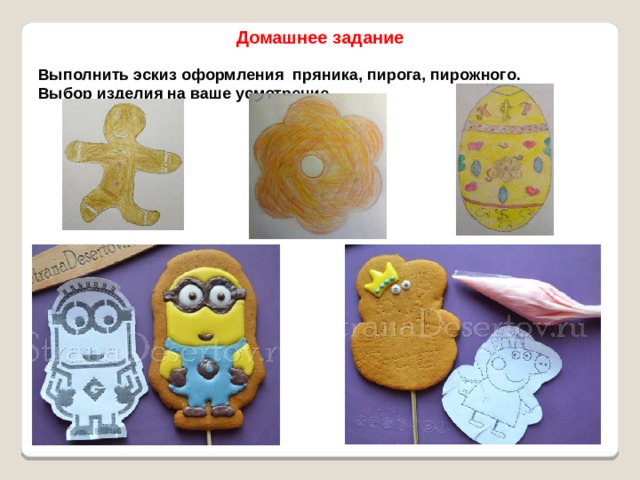 Домашнее задание Выполнить эскиз оформления пряника, пирога, пирожного. Выбор изделия на ваше усмотрение. 