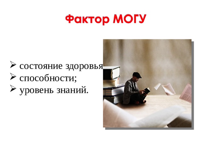  состояние здоровья;  способности;  уровень знаний. 