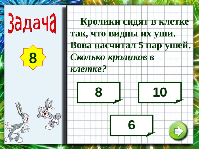  Кролики сидят в клетке так, что видны их уши. Вова насчитал 5 пар ушей. Сколько кроликов в клетке? 8 8 10 6 