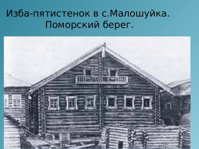 Изба-пятистенок в с.Малошуйка.  Поморский берег. 