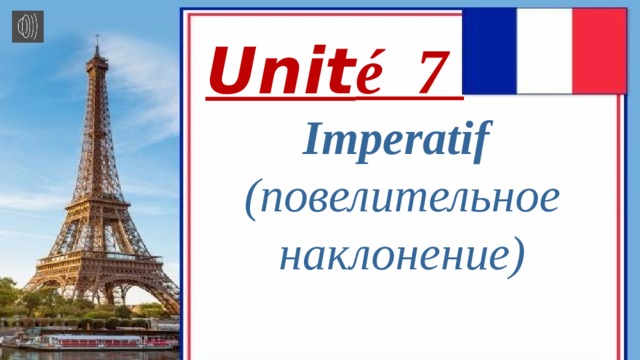 Unit é 7  Imperatif (повелительное наклонение) 