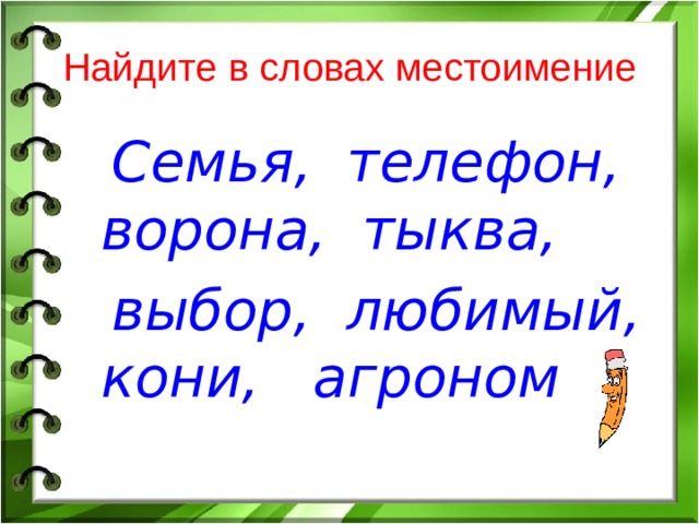 Найдите в словах местоимение  Семья, телефон, ворона,  тыква,   выбор, любимый, кони, агроном 