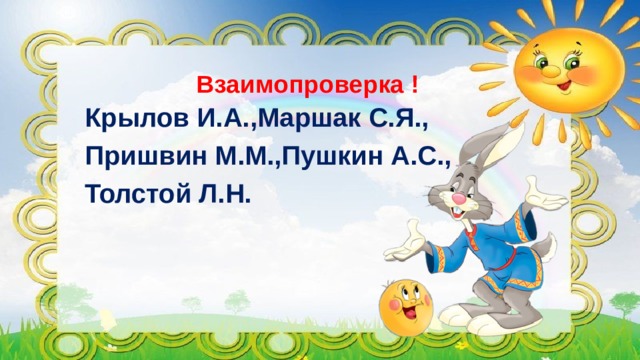 Взаимопроверка !   Крылов И.А.,Маршак С.Я., Пришвин М.М.,Пушкин А.С., Толстой Л.Н. 