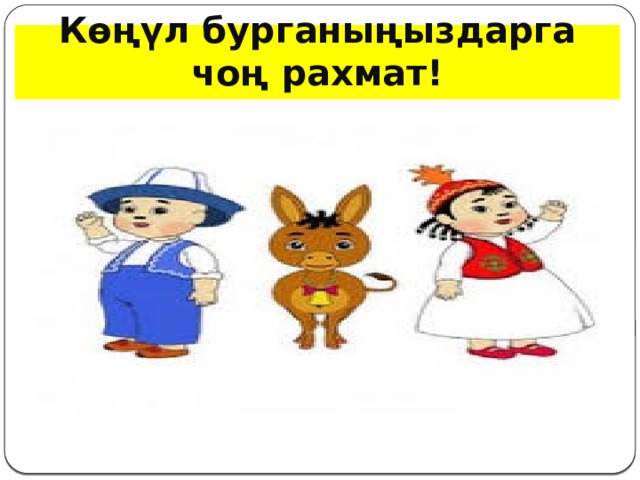 Көңүл бурганыңыздарга чоң рахмат! 