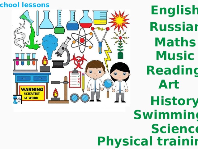 School lessons English Russian Maths Music Reading Art History Swimming Science Physical training 