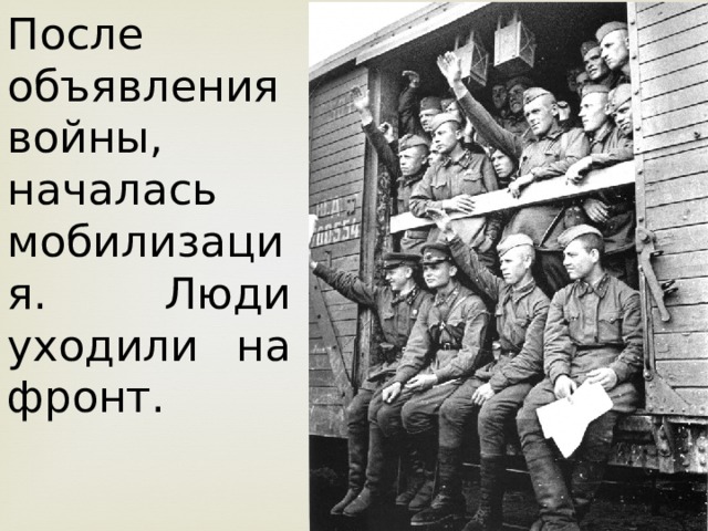 После объявления войны, началась мобилизация . Люди уходили на фронт. 