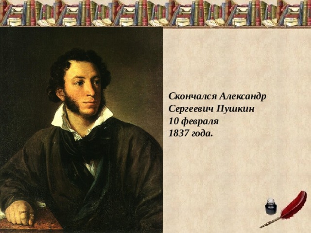 Скончался Александр Сергеевич Пушкин 10 февраля 1837 года. 