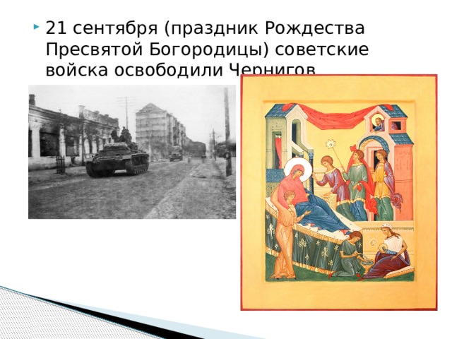 21 сентября (праздник Рождества Пресвятой Богородицы) советские войска освободили Чернигов 