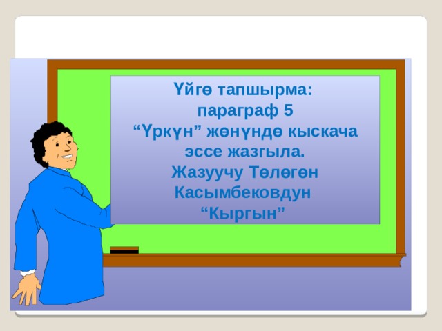 Үйгө тапшырма: параграф 5 “ Үркүн” жөнүндө кыскача эссе жазгыла. Жазуучу Төлөгөн Касымбековдун “ Кыргын” 