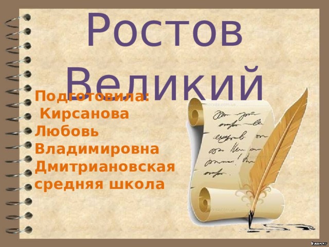 Ростов Великий Подготовила:  Кирсанова Любовь Владимировна Дмитриановская средняя школа 