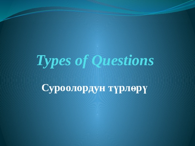 Types of Questions  Суроолордун түрлөрү 