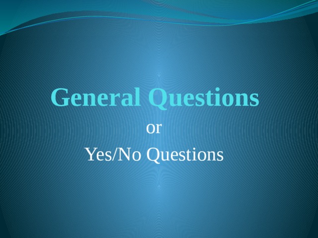 General Questions or Yes/No Questions 