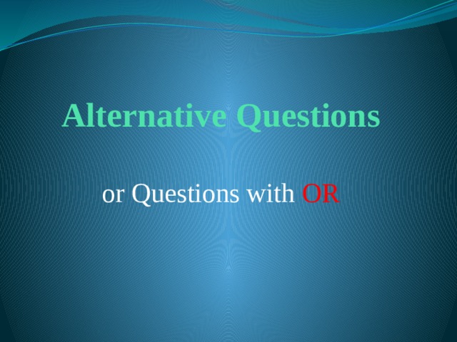 Alternative Questions or Questions with OR 
