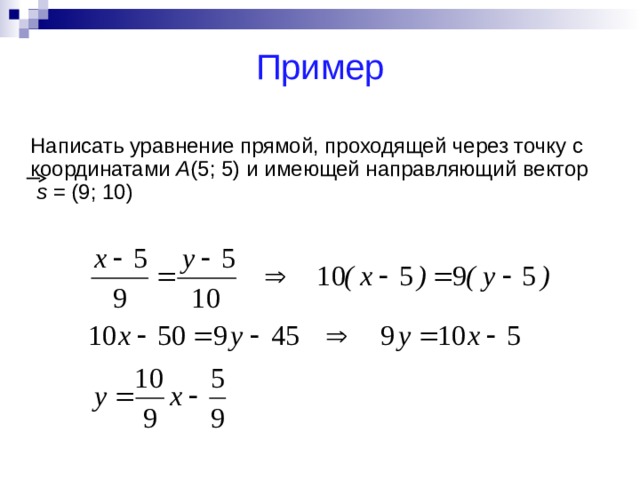 Пример  Написать уравнение прямой, проходящей через точку с координатами А (5; 5) и имеющей направляющий вектор s =  (9; 10) 