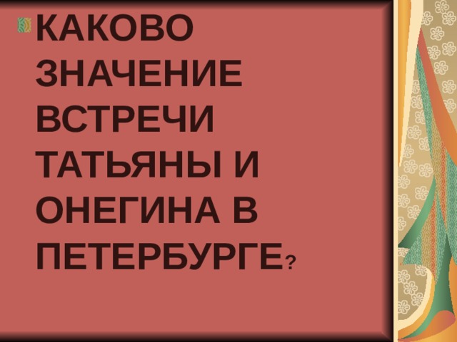 КАКОВО ЗНАЧЕНИЕ ВСТРЕЧИ ТАТЬЯНЫ И ОНЕГИНА В ПЕТЕРБУРГЕ ?  