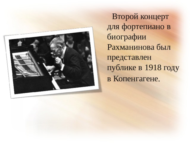  Второй концерт для фортепиано в биографии Рахманинова был представлен публике в 1918 году в Копенгагене.  