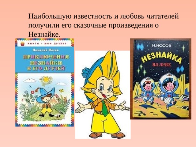  Наибольшую известность и любовь читателей получили его сказочные произведения о Незнайке. 