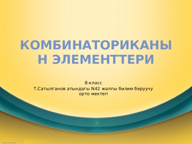 Комбинаториканын элементтери 8-класс Т.Сатылганов атындагы N42 жалпы билим беруучу орто мектеп 