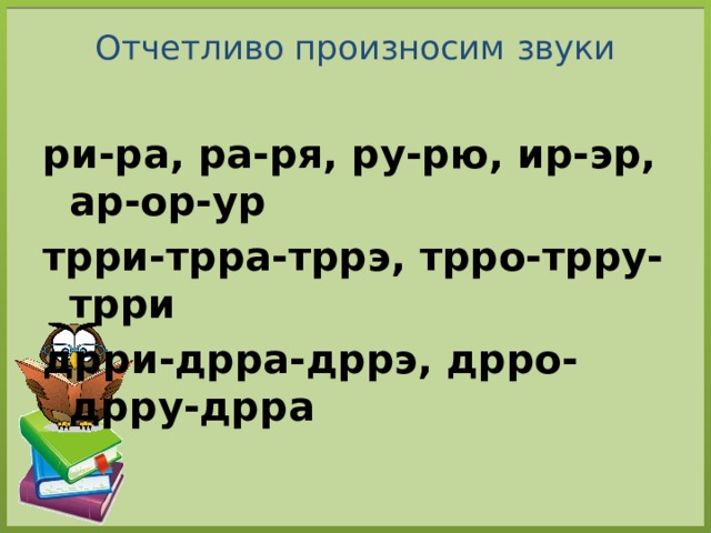 Отчетливо произносим звуки   ри-ра, ра-ря, ру-рю, ир-эр, ар-ор-ур трри-трра-тррэ, трро-трру-трри дрри-дрра-дррэ, дрро-дрру-дрра