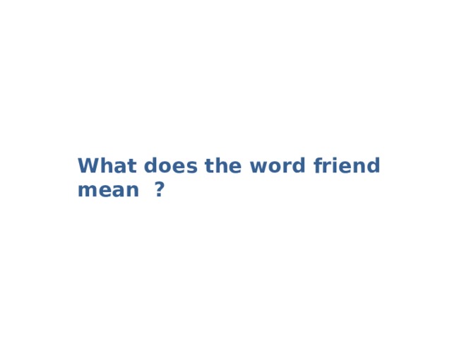       What does the word friend mean ? 
