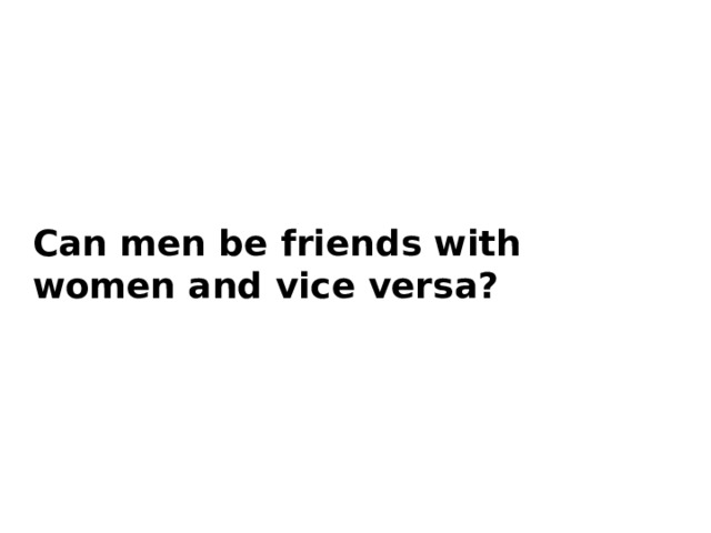 Can men be friends with women and vice versa? 