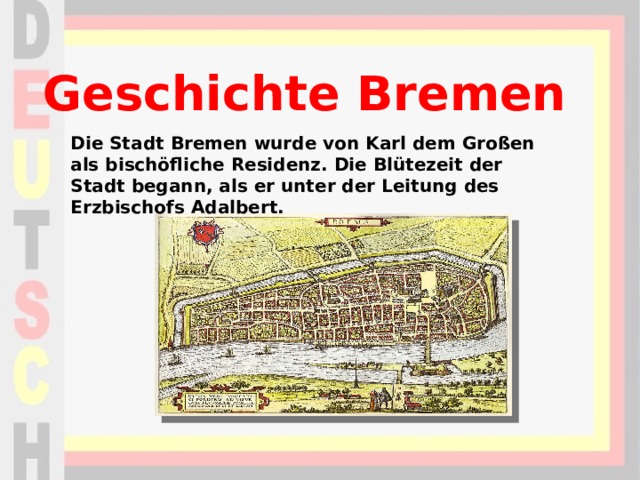 Geschichte Bremen Die Stadt Bremen wurde von Karl dem Großen als bischöfliche Residenz. Die Blütezeit der Stadt begann, als er unter der Leitung des Erzbischofs Adalbert. 