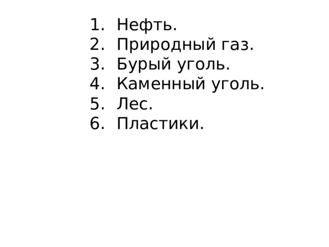 Нефть. Природный газ. Бурый уголь. Каменный уголь. Лес. Пластики. 