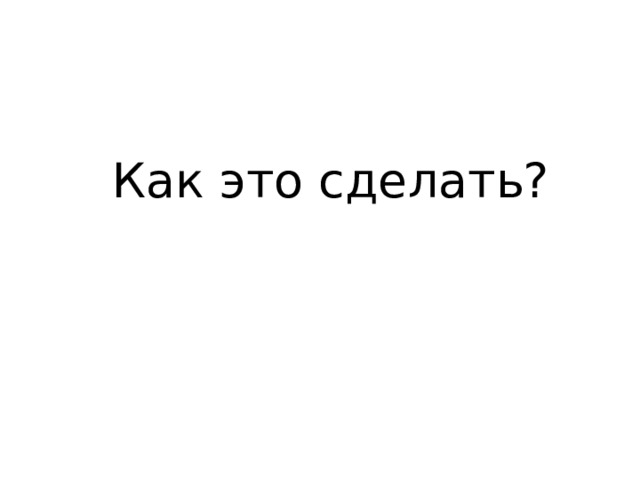 Как это сделать? 