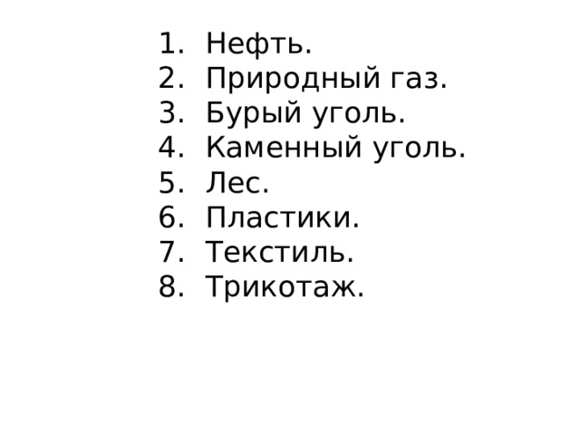 Нефть. Природный газ. Бурый уголь. Каменный уголь. Лес. Пластики. Текстиль. Трикотаж. 