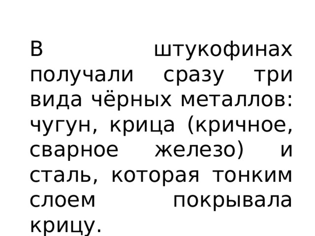 В штукофинах получали сразу три вида чёрных металлов: чугун, крица (кричное, сварное железо) и сталь, которая тонким слоем покрывала крицу. 