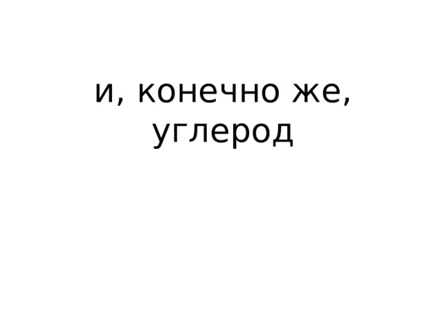 и, конечно же, углерод 
