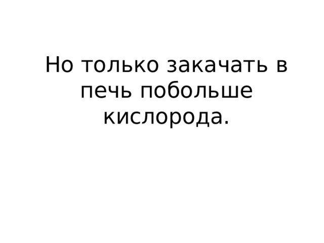 Но только закачать в печь побольше кислорода. 
