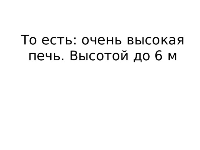 То есть: очень высокая печь. Высотой до 6 м 