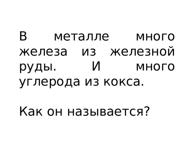 В металле много железа из железной руды. И много углерода из кокса. Как он называется? 