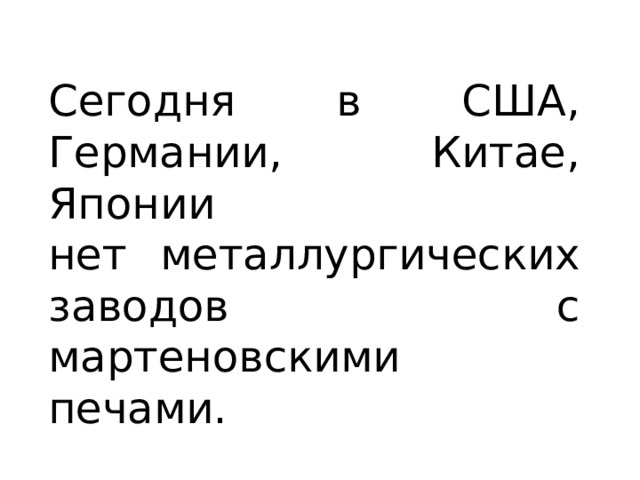 Сегодня в США, Германии, Китае, Японии нет металлургических заводов с мартеновскими печами. 