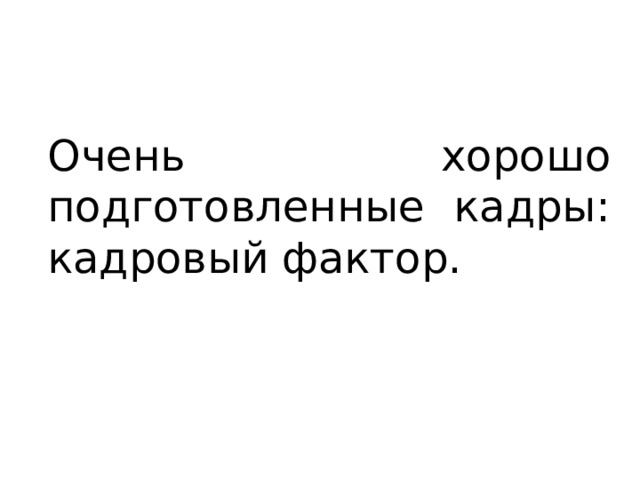Очень хорошо подготовленные кадры: кадровый фактор. 