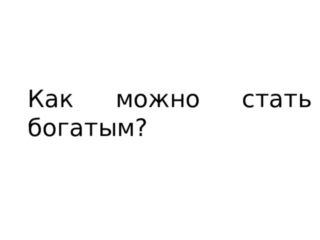 Как можно стать богатым? 