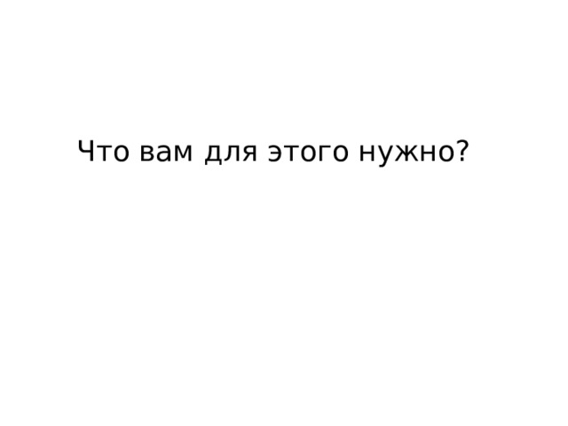 Что вам для этого нужно? 