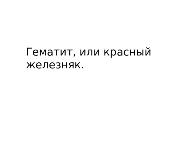 Гематит, или красный железняк. 