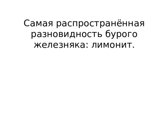 Самая распространённая разновидность бурого железняка: лимонит. 
