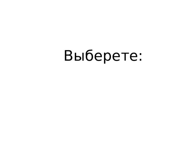 Выберете: 
