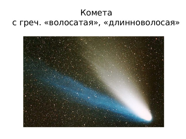 Комета  с греч. «волосатая», «длинноволосая» 