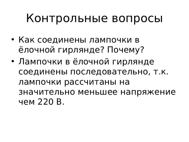 Контрольные вопросы Как соединены потребители электроэнергии в квартирах? Почему? Потребители электроэнергии в квартирах соединены параллельно, т.к. они рассчитаны на напряжение 220 В и в случае выхода из строя одного прибора, остальные работают. 