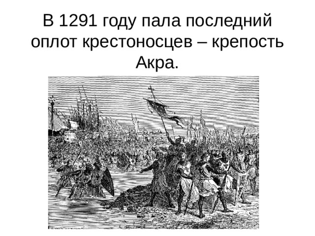 В 1291 году пала последний оплот крестоносцев – крепость Акра. 