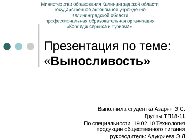 Министерство образования Калининградской области  государственное автономное учреждение  Калининградской области  профессиональная образовательная организация  «Колледж сервиса и туризма» Презентация по теме: « Выносливость» Выполнила студентка Азарян Э.С. Группы ТП18-11 По специальности: 19.02.10 Технология продукции общественного питания руководитель: Алукриева Э.Л 